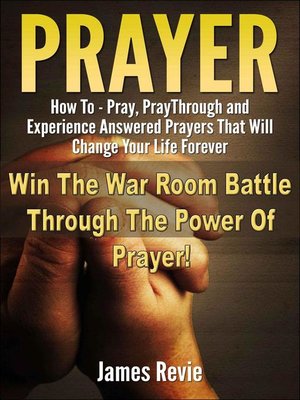 cover image of Prayer--How to Pray, Pray Through and Experience Answered Prayers That Will Change Your Life Forever